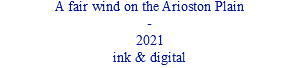 A fair wind on the Arioston Plain - 2021 ink & digital