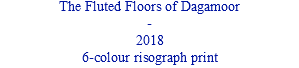 The Fluted Floors of Dagamoor - 2018 6-colour risograph print